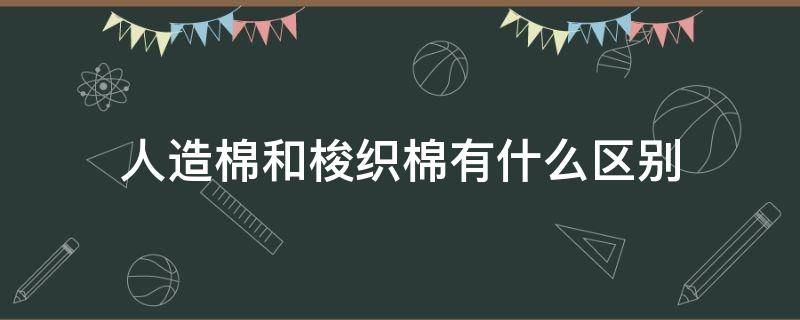 人造棉和梭织棉有什么区别 针织棉和人造棉的区别