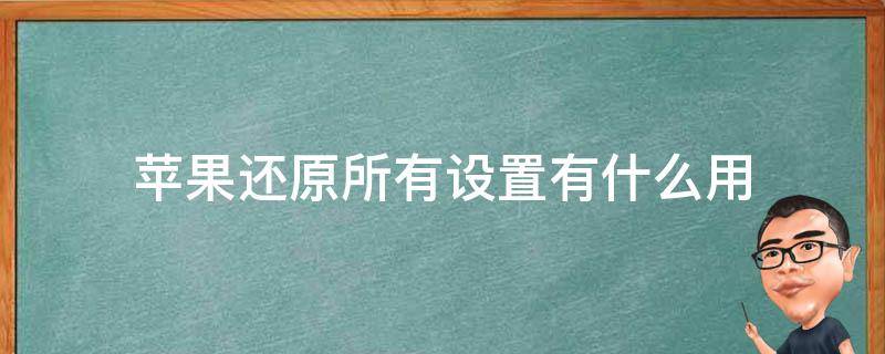 苹果还原所有设置有什么用 苹果还原所有设置有啥用