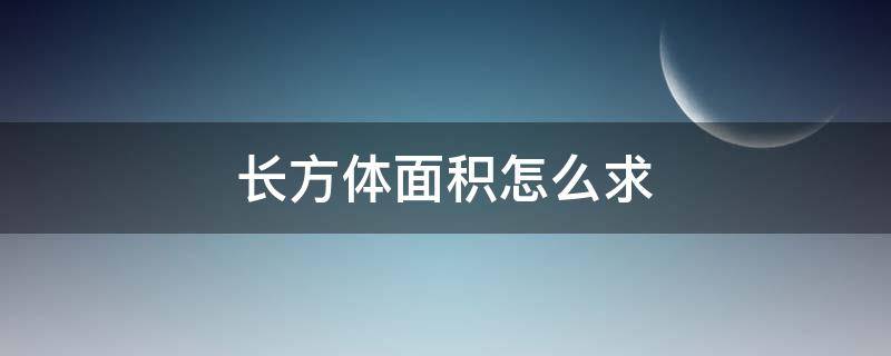 长方体面积怎么求 一个无盖的长方体面积怎么求