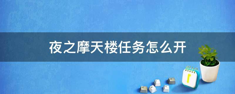 夜之摩天楼任务怎么开（夜之摩天楼任务怎么开2022）