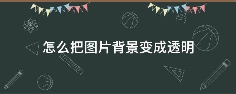 怎么把图片背景变成透明 手机怎么把图片背景变成透明