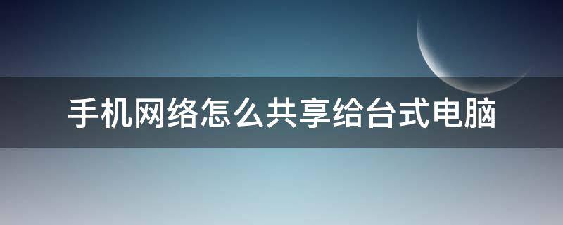 手机网络怎么共享给台式电脑（iphone手机网络怎么共享给台式电脑）