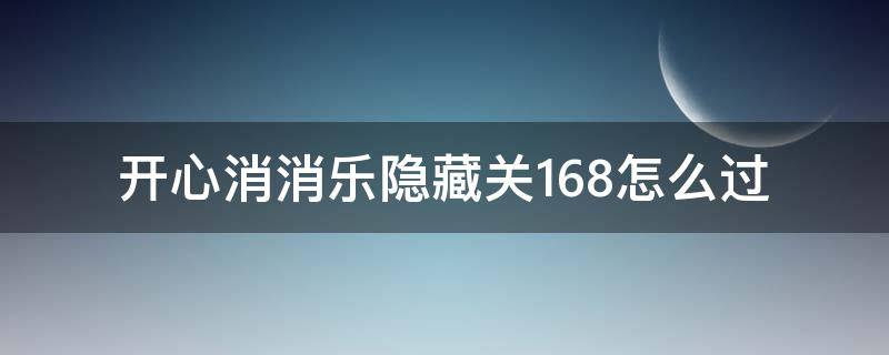 开心消消乐隐藏关168怎么过 开心消消乐隐藏关168怎么过关