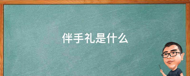 伴手礼是什么 伴手礼是什么意思