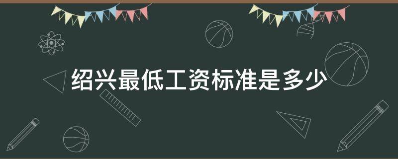 绍兴最低工资标准是多少 绍兴最低基本工资标准