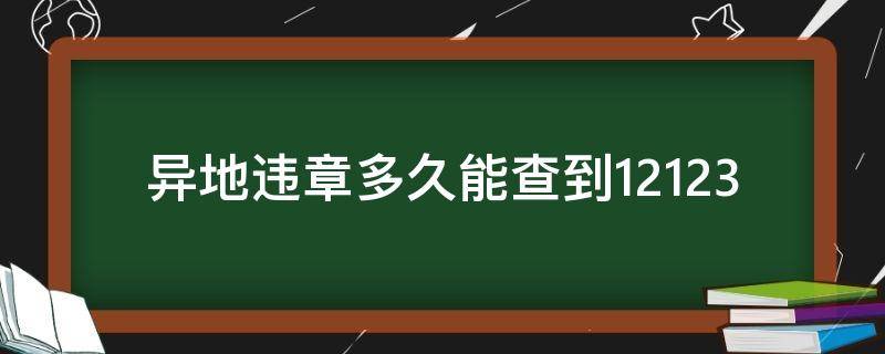异地违章多久能查到12123 异地违章多久能查到?