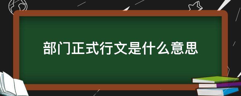 部门正式行文是什么意思（公文中什么叫正式行文）