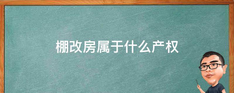 棚改房属于什么产权 棚改有产权吗