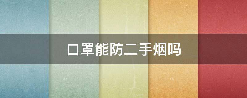 口罩能防二手烟吗 戴医用口罩能防二手烟吗