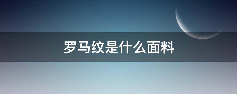 罗马纹是什么面料 罗马面料是什么面料图片