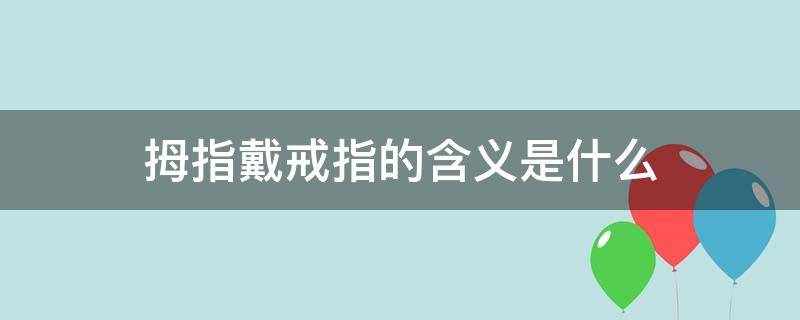 拇指戴戒指的含义是什么 戒指戴小拇指的含义是什么