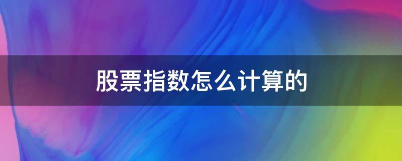 股票指数怎么计算的 股票指数的计算公式