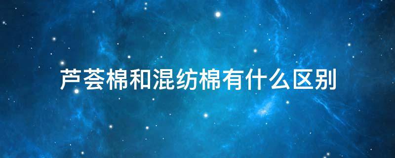 芦荟棉和混纺棉有什么区别 芦荟棉和纯棉有什么区别