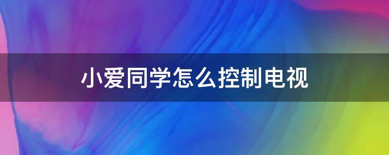 小爱同学怎么控制电视 小爱同学怎么控制电视开关