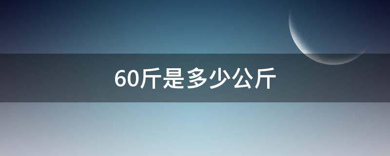 60斤是多少公斤（60斤是多少公斤kg）