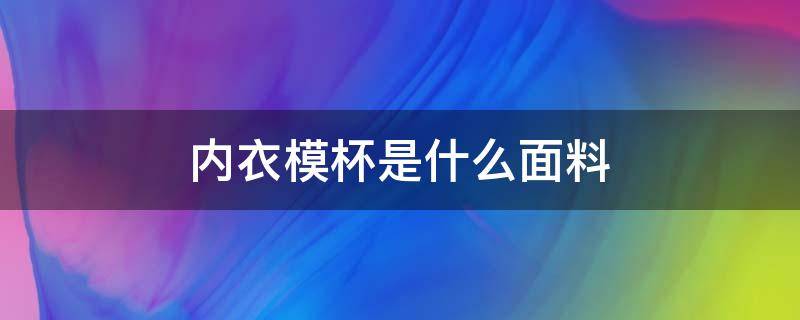 内衣模杯是什么面料（内衣中模杯是厚的还是薄的）