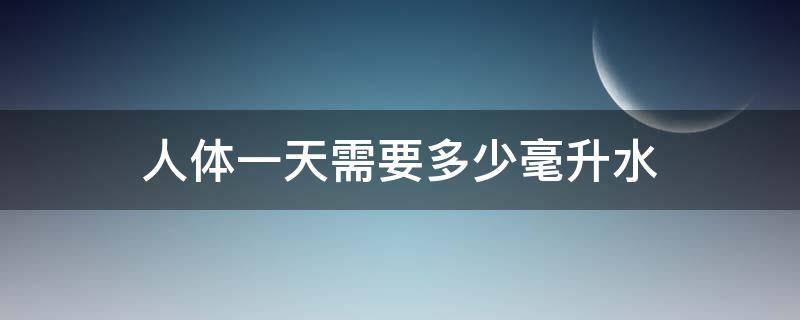 人体一天需要多少毫升水 人体一天需要多少毫升水?