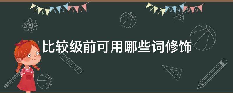 比较级前可用哪些词修饰 比较级前可用哪些词修饰口诀博客