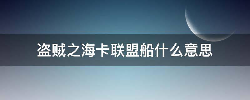 盗贼之海卡联盟船什么意思（盗贼之海联盟船是什么意思）