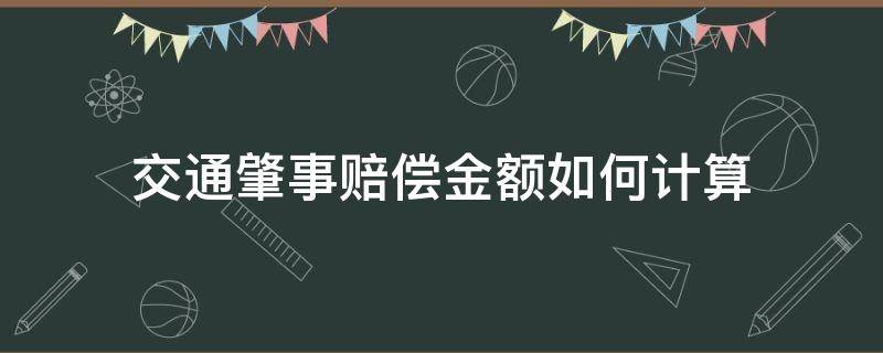 交通肇事赔偿金额如何计算（交通肇事赔偿计算方法）