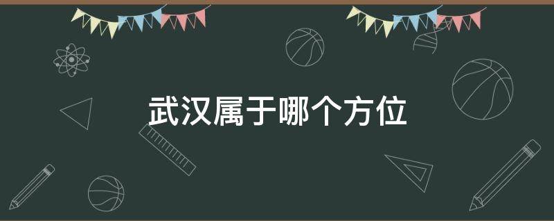 武汉属于哪个方位（汉阳属于武汉的哪个方位）