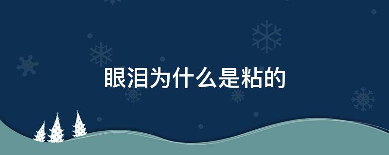 眼泪为什么是粘的（眼泪是黏的吗）