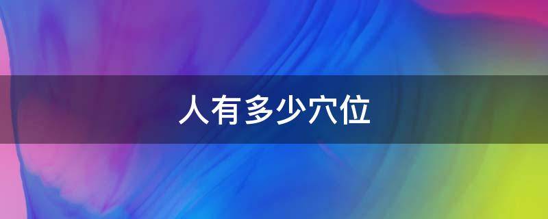 人有多少穴位 人体有多少经络 365个