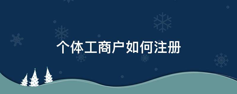 个体工商户如何注册（个体户注册流程）