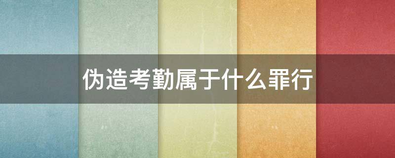 伪造考勤属于什么罪行（伪造考勤记录属于诈骗吗）