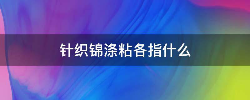 针织锦涤粘各指什么 纺粘布成分