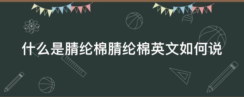 什么是腈纶棉腈纶棉英文如何说（腈纶面料英文怎么读）