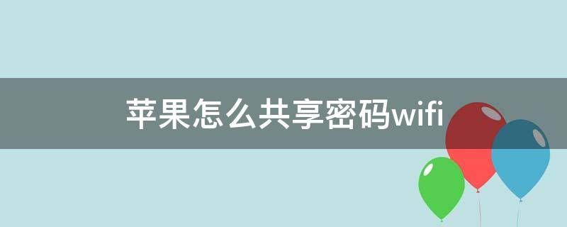 苹果怎么共享密码wifi 苹果怎么共享密码wifi给电脑