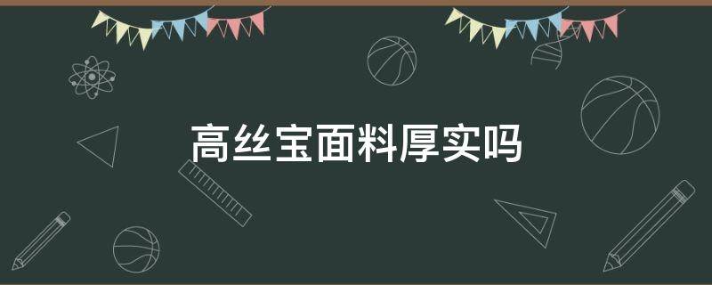 高丝宝面料厚实吗 高宝丝的面料的特点