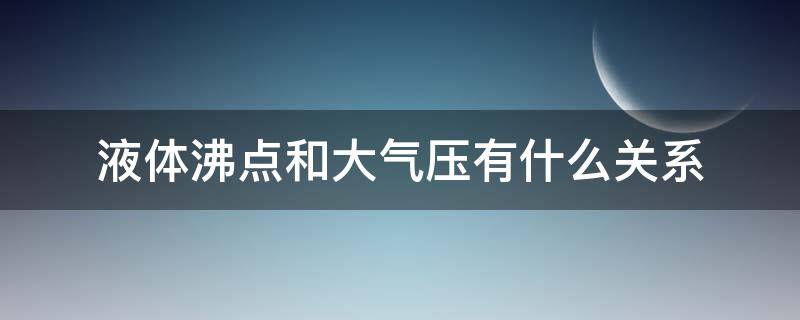 液体沸点和大气压有什么关系 液体的沸点和大气压力有什么关系