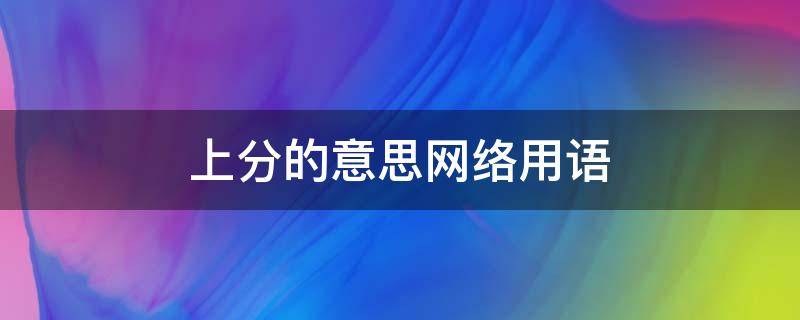 上分的意思网络用语（网络用语上分是什么意思）