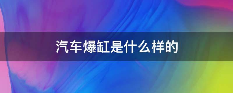 汽车爆缸是什么样的（车辆爆缸是什么意思）