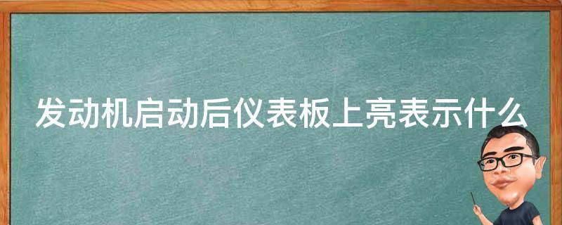 发动机启动后仪表板上亮表示什么 发动机启动后 仪表板上亮 表示什么