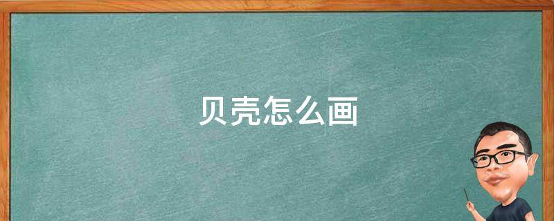 贝壳怎么画 贝壳怎么画简单又漂亮