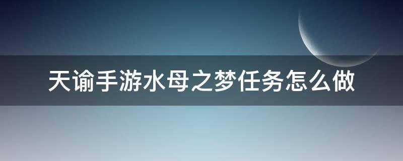 天谕手游水母之梦任务怎么做（天谕水母之梦流程）