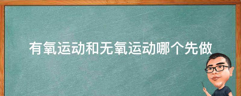 有氧运动和无氧运动哪个先做 有氧运动和无氧运动哪个先做效果好