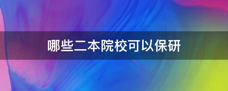 哪些二本院校可以保研（可以保研的二本院校）