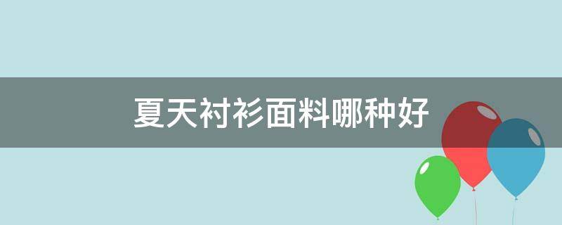 夏天衬衫面料哪种好 夏天穿什么面料的衬衫