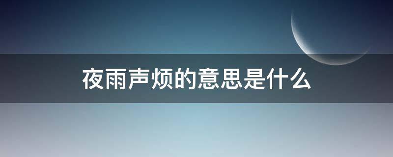 夜雨声烦的意思是什么（夜雨声声烦不烦）