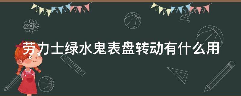 劳力士绿水鬼表盘转动有什么用 劳力士绿水鬼表盘转动有什么作用