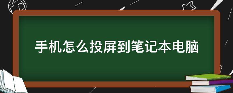 手机怎么投屏到笔记本电脑 手机怎么投屏到笔记本电脑上去win7