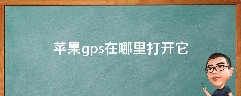 苹果gps在哪里打开它（iphone的gps在哪里打开）