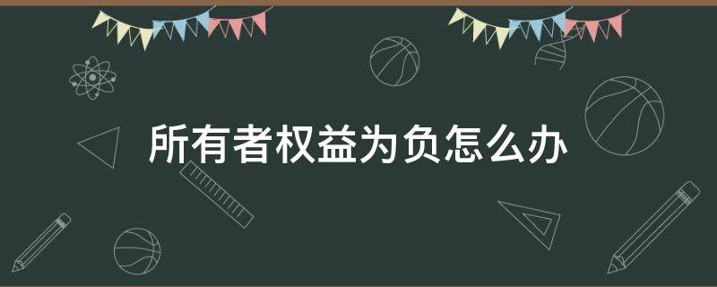 所有者权益为负怎么办 所有者权益为负是什么意思