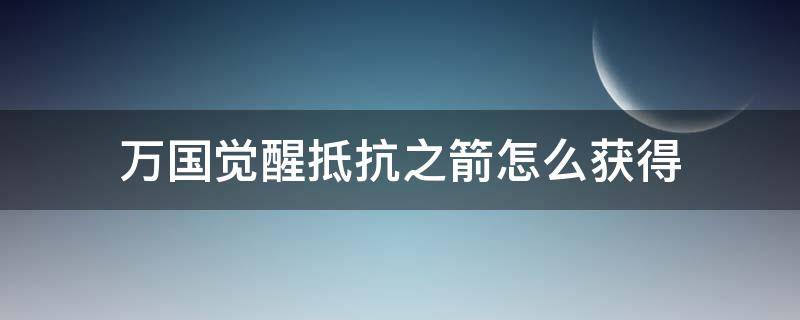 万国觉醒抵抗之箭怎么获得 万国觉醒抵抗之箭如何获得