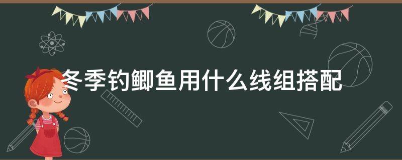 冬季钓鲫鱼用什么线组搭配 秋季钓鲫鱼用什么线组