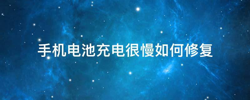 手机电池充电很慢如何修复 手机电池充电很慢如何修复小米